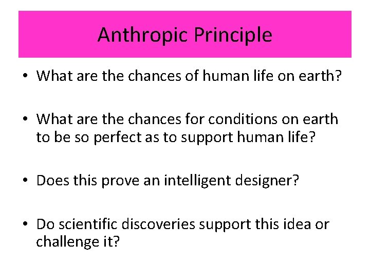 Anthropic Principle • What are the chances of human life on earth? • What