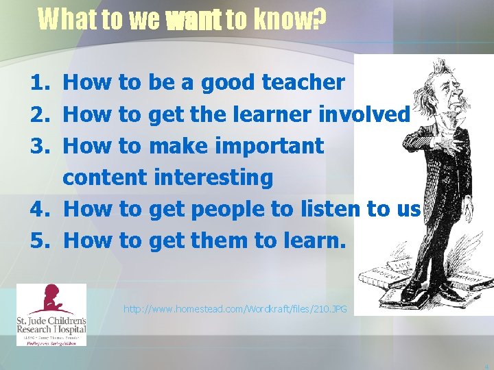 What to we want to know? 1. How to be a good teacher 2.