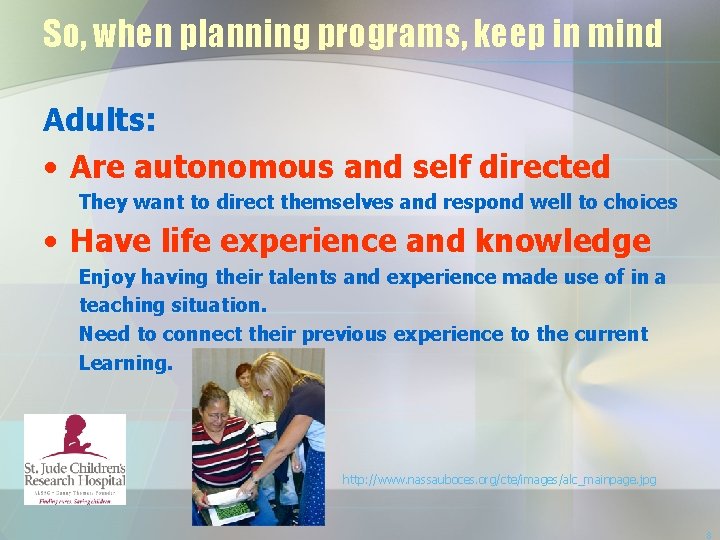 So, when planning programs, keep in mind Adults: • Are autonomous and self directed