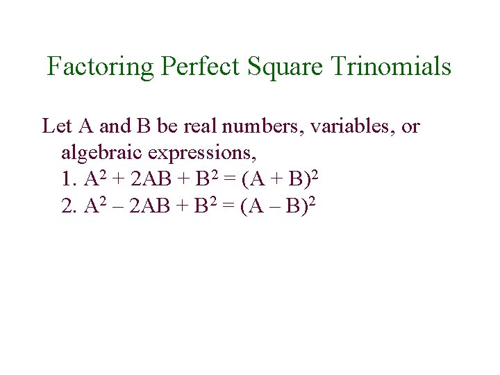 Factoring Perfect Square Trinomials Let A and B be real numbers, variables, or algebraic