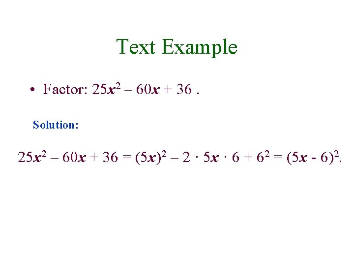 Text Example • Factor: 25 x 2 – 60 x + 36. Solution: 25