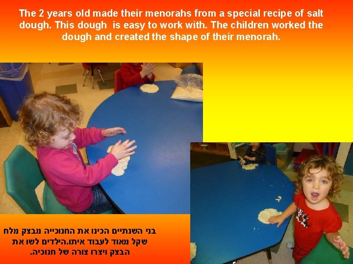 The 2 years old made their menorahs from a special recipe of salt dough.