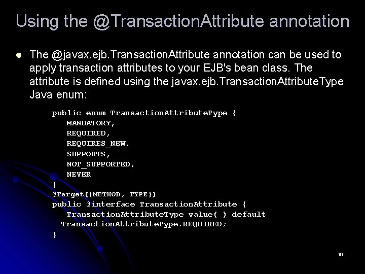 Using the @Transaction. Attribute annotation l The @javax. ejb. Transaction. Attribute annotation can be