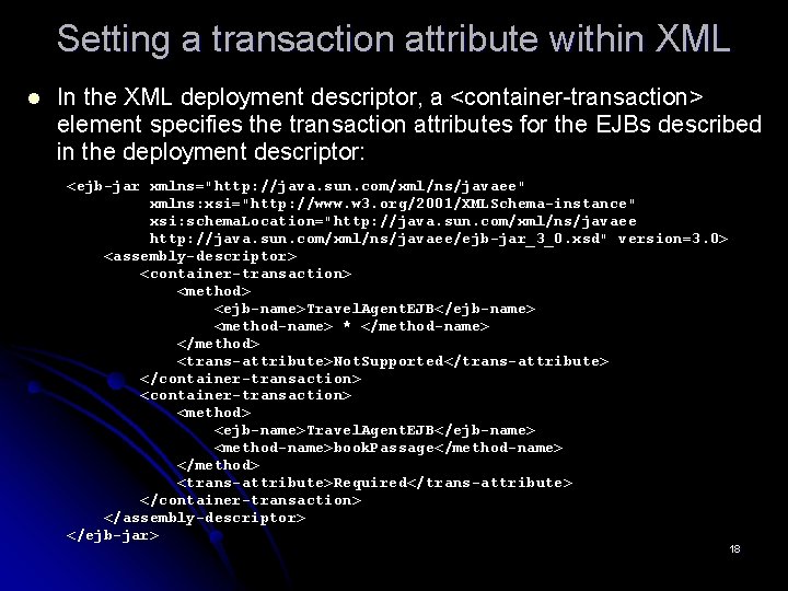 Setting a transaction attribute within XML l In the XML deployment descriptor, a <container-transaction>