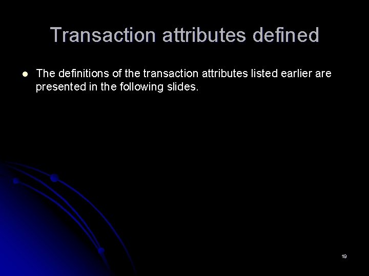 Transaction attributes defined l The definitions of the transaction attributes listed earlier are presented