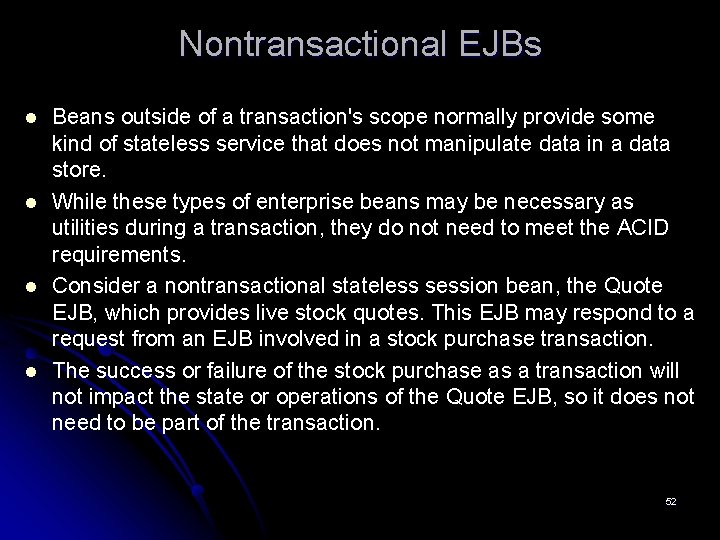 Nontransactional EJBs l l Beans outside of a transaction's scope normally provide some kind