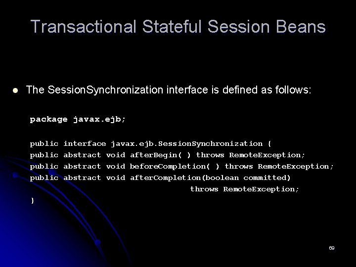 Transactional Stateful Session Beans l The Session. Synchronization interface is defined as follows: package