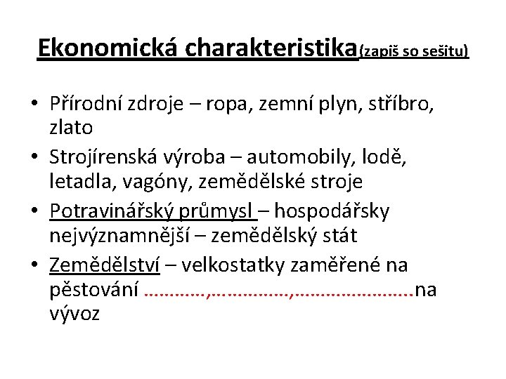 Ekonomická charakteristika(zapiš so sešitu) • Přírodní zdroje – ropa, zemní plyn, stříbro, zlato •