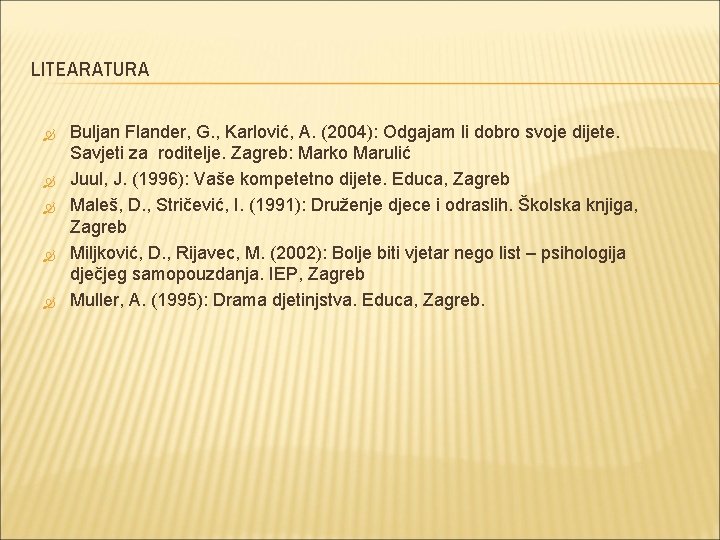 LITEARATURA Buljan Flander, G. , Karlović, A. (2004): Odgajam li dobro svoje dijete. Savjeti LITEARATURA Buljan Flander, G. , Karlović, A. (2004): Odgajam li dobro svoje dijete. Savjeti