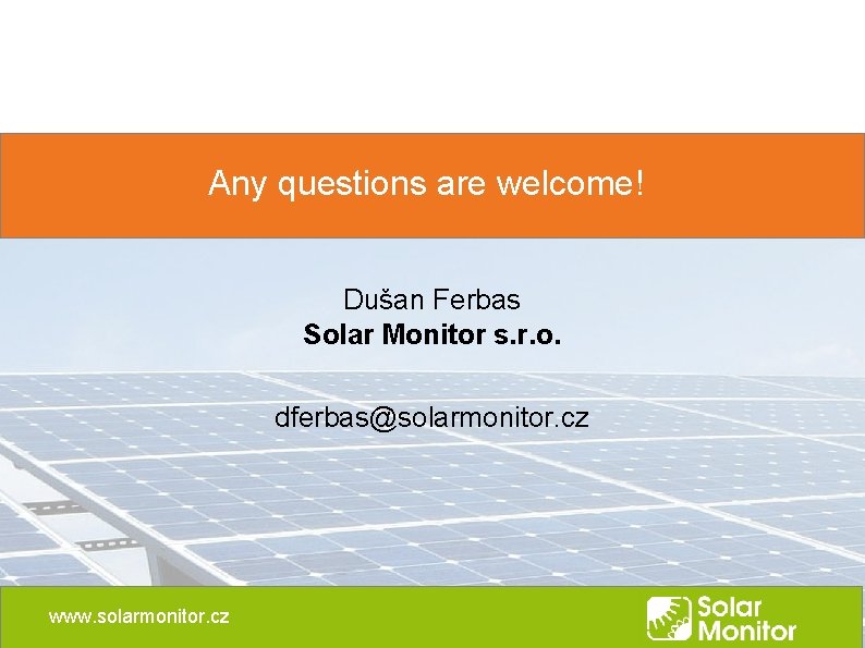 Any questions are welcome! Dušan Ferbas Solar Monitor s. r. o. dferbas@solarmonitor. cz www. Any questions are welcome! Dušan Ferbas Solar Monitor s. r. o. dferbas@solarmonitor. cz www.