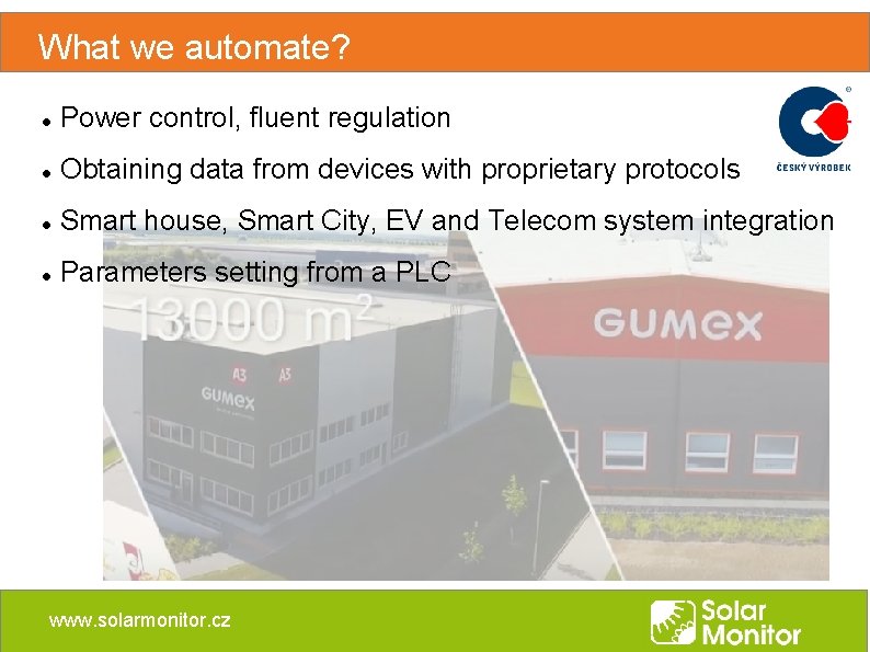 What we automate? Power control, fluent regulation Obtaining data from devices with proprietary protocols What we automate? Power control, fluent regulation Obtaining data from devices with proprietary protocols
