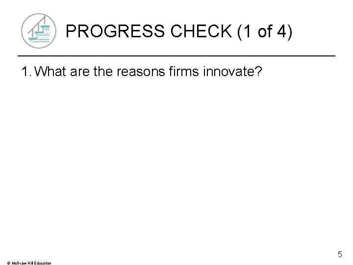 PROGRESS CHECK (1 of 4) 1. What are the reasons firms innovate? 5 ©