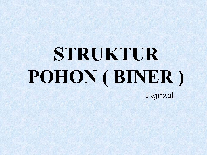 STRUKTUR POHON ( BINER ) Fajrizal 
