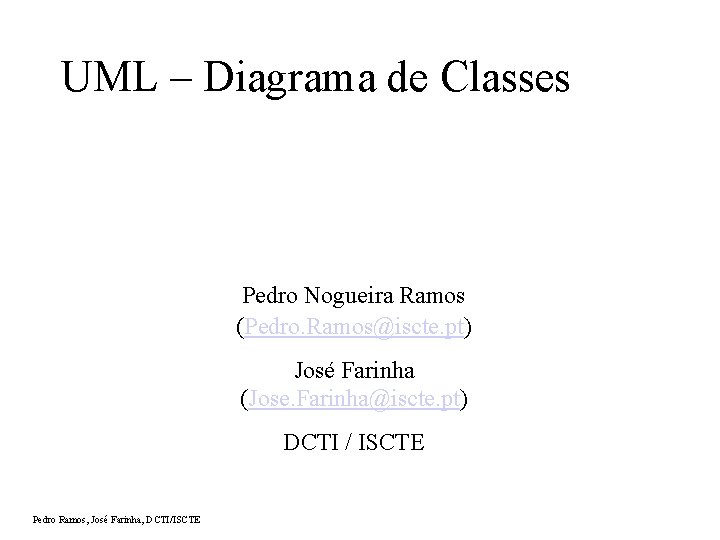 UML – Diagrama de Classes Pedro Nogueira Ramos (Pedro. Ramos@iscte. pt) José Farinha (Jose.