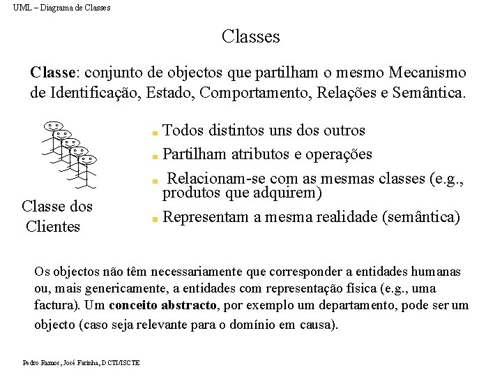 UML – Diagrama de Classes Classe: conjunto de objectos que partilham o mesmo Mecanismo