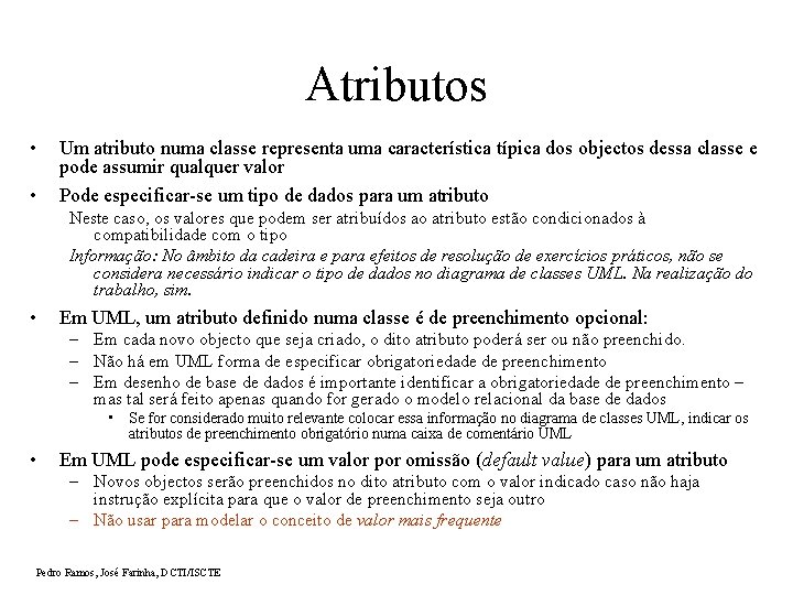 Atributos • • Um atributo numa classe representa uma característica típica dos objectos dessa