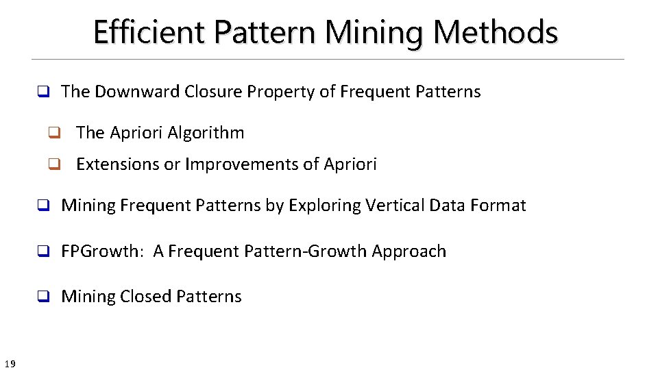 Efficient Pattern Mining Methods q 19 The Downward Closure Property of Frequent Patterns q