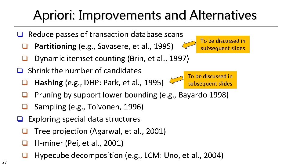 Apriori: Improvements and Alternatives Reduce passes of transaction database scans To be discussed in