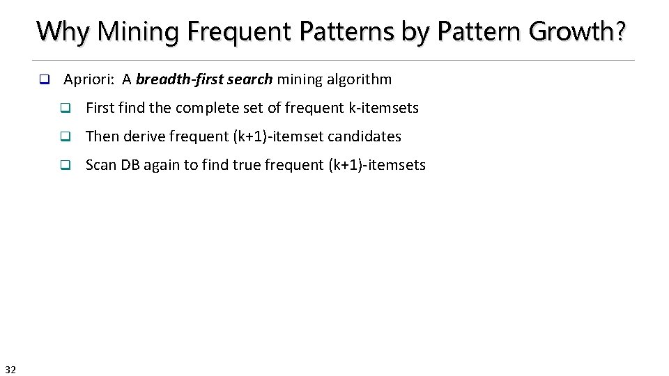 Why Mining Frequent Patterns by Pattern Growth? q 32 Apriori: A breadth-first search mining