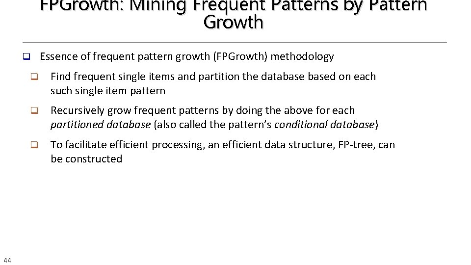 FPGrowth: Mining Frequent Patterns by Pattern Growth q 44 Essence of frequent pattern growth