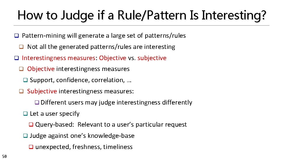 How to Judge if a Rule/Pattern Is Interesting? q Pattern-mining will generate a large