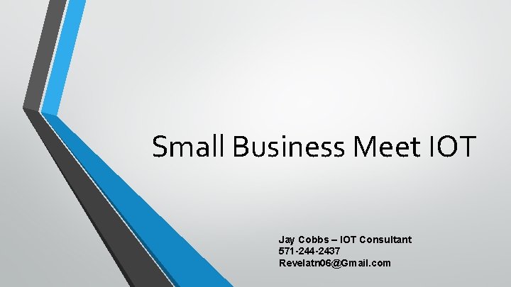 Small Business Meet IOT Jay Cobbs – IOT Consultant 571 -244 -2437 Revelatn 06@Gmail.