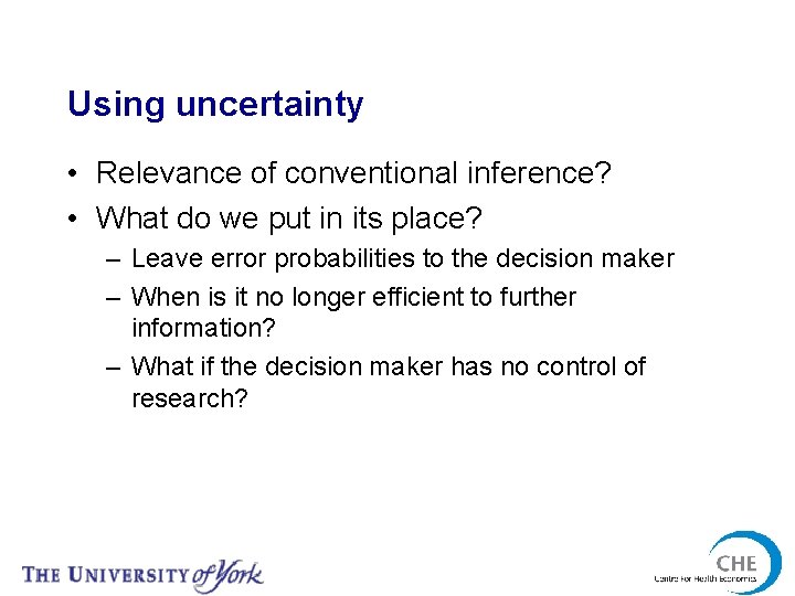 Using uncertainty • Relevance of conventional inference? • What do we put in its