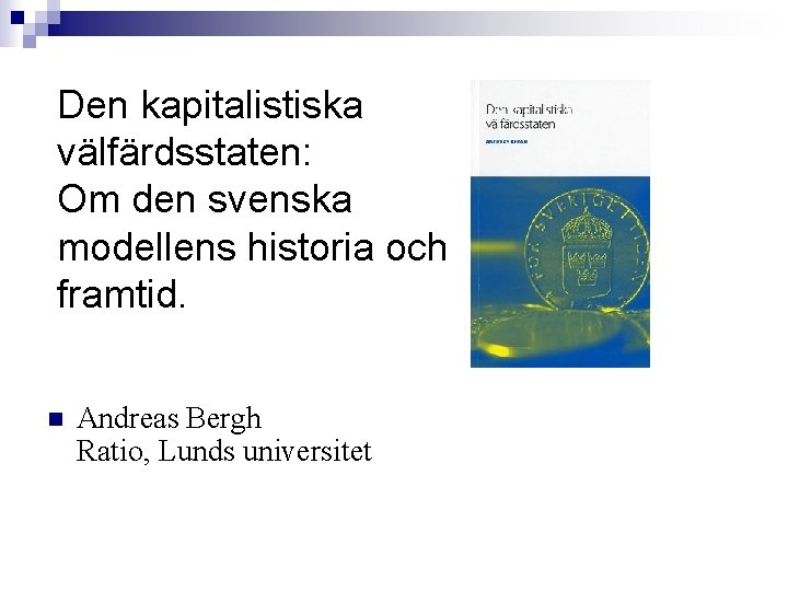 Den kapitalistiska välfärdsstaten: Om den svenska modellens historia och framtid. n Andreas Bergh Ratio,