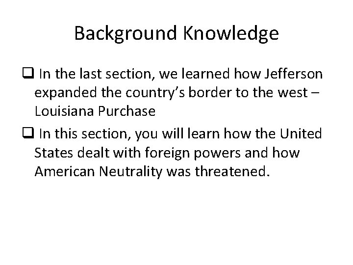 Background Knowledge q In the last section, we learned how Jefferson expanded the country’s