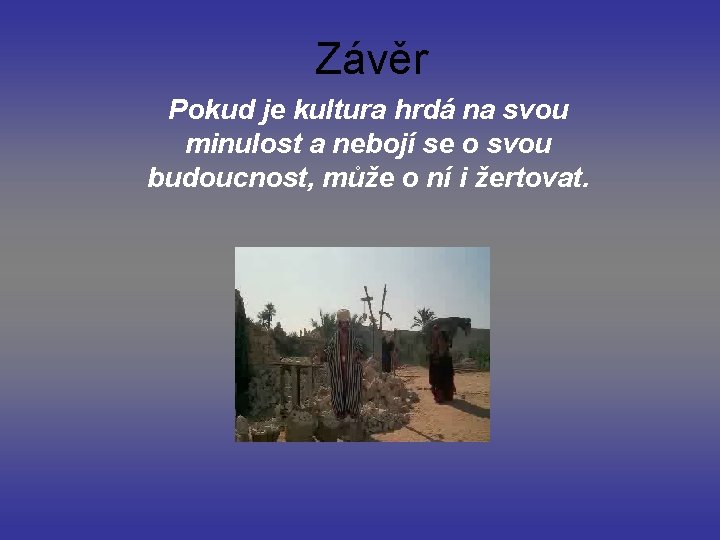 Závěr Pokud je kultura hrdá na svou minulost a nebojí se o svou budoucnost,