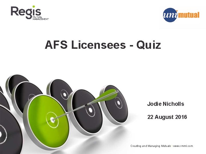 AFS Licensees - Quiz Jodie Nicholls 22 August 2016 Creating and Managing Mutuals •