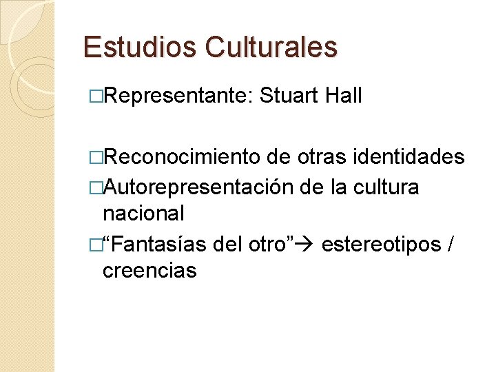 Estudios Culturales �Representante: Stuart Hall �Reconocimiento de otras identidades �Autorepresentación de la cultura nacional