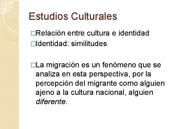 Estudios Culturales �Relación entre cultura e identidad �Identidad: similitudes �La migración es un fenómeno