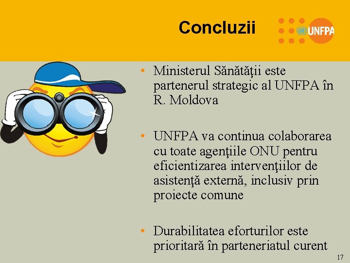 Concluzii • Ministerul Sănătăţii este partenerul strategic al UNFPA în R. Moldova • UNFPA