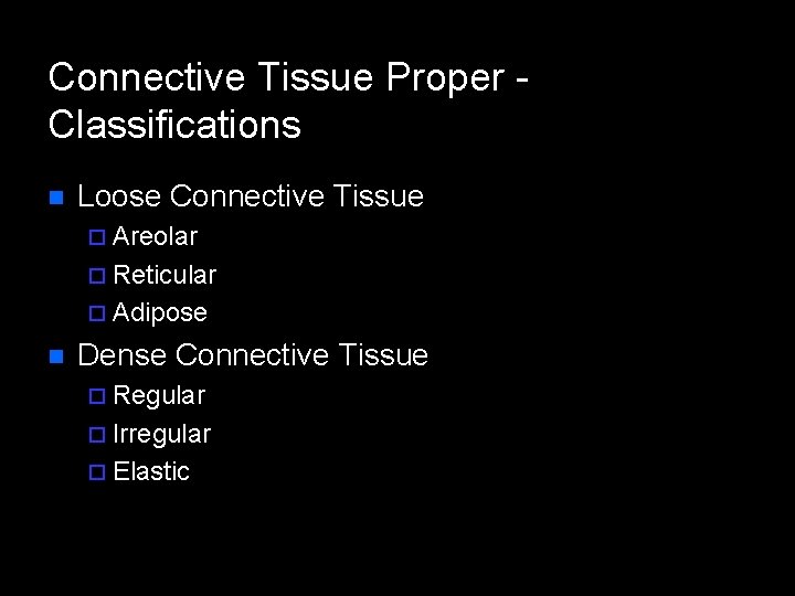 Connective Tissue Proper Classifications n Loose Connective Tissue ¨ Areolar ¨ Reticular ¨ Adipose