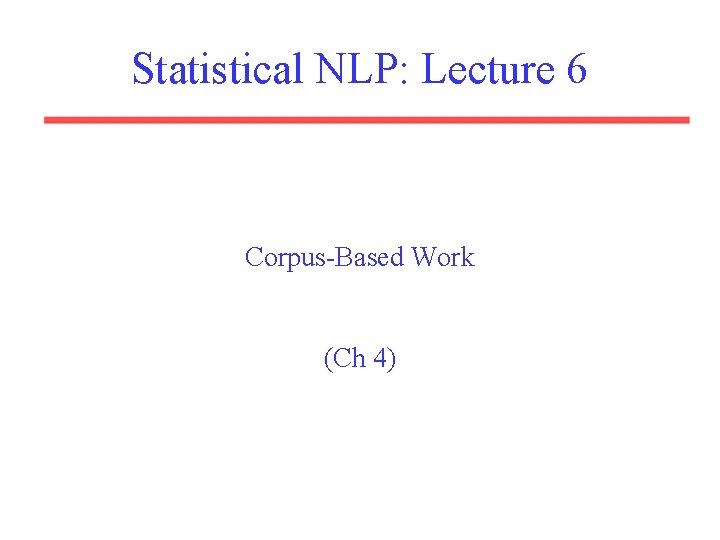 Statistical NLP: Lecture 6 Corpus-Based Work (Ch 4) 