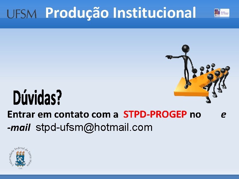 Produção Institucional Entrar em contato com a STPD-PROGEP no -mail stpd-ufsm@hotmail. com e 