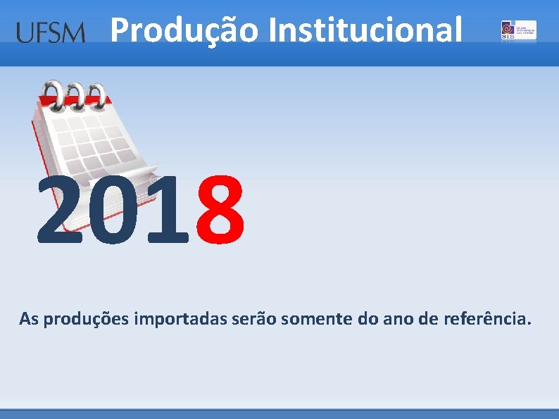 Produção Institucional 2018 As produções importadas serão somente do ano de referência. 