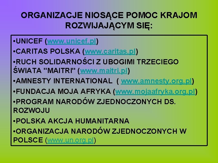 ORGANIZACJE NIOSĄCE POMOC KRAJOM ROZWIJAJĄCYM SIĘ: • UNICEF (www. unicef. pl) • CARITAS POLSKA