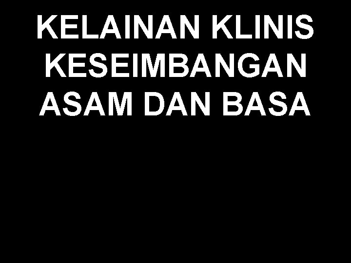 KELAINAN KLINIS KESEIMBANGAN ASAM DAN BASA 