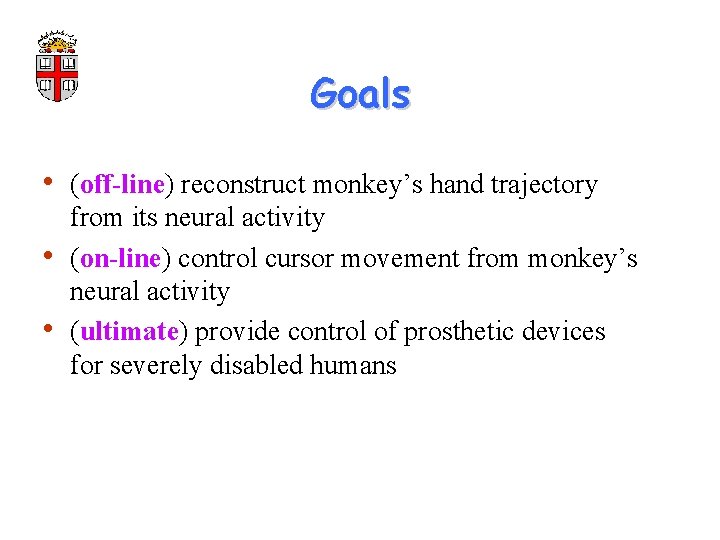 Goals • (off-line) reconstruct monkey’s hand trajectory • • from its neural activity (on-line)