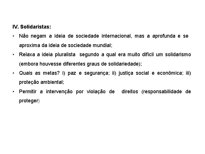 IV. Solidaristas: • Não negam a ideia de sociedade internacional, mas a aprofunda e