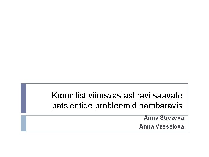 Kroonilist viirusvastast ravi saavate patsientide probleemid hambaravis Anna Strezeva Anna Vesselova 