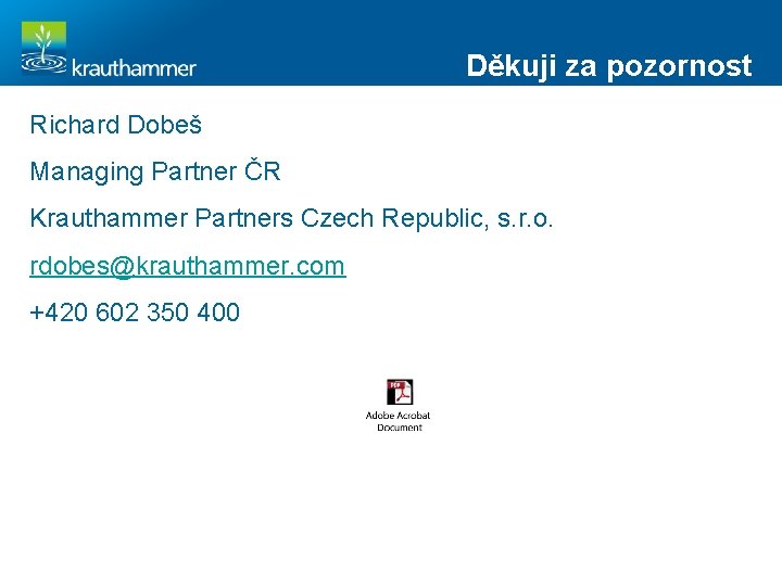 Děkuji za pozornost Richard Dobeš Managing Partner ČR Krauthammer Partners Czech Republic, s. r.