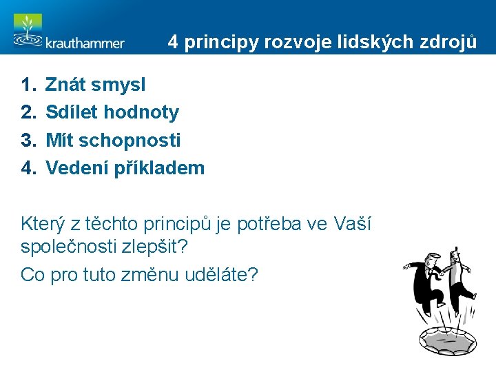 4 principy rozvoje lidských zdrojů 1. 2. 3. 4. Znát smysl Sdílet hodnoty Mít