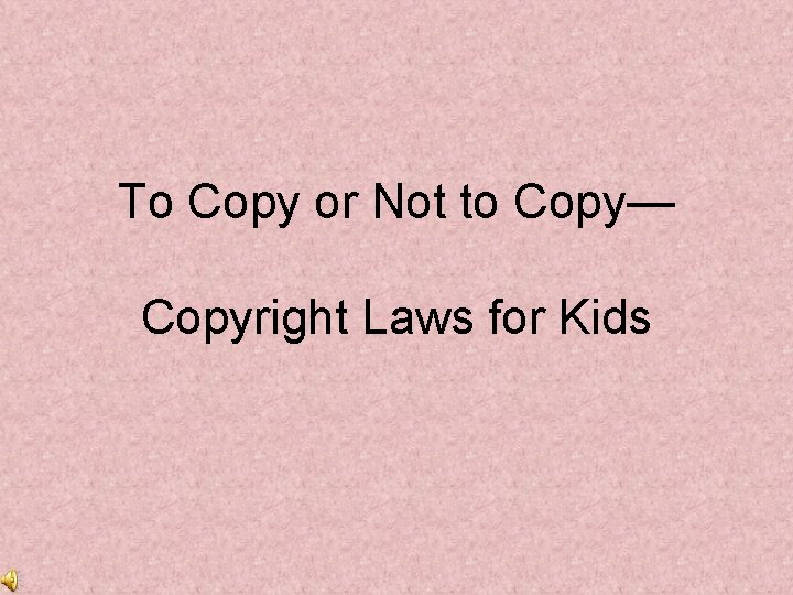 To Copy or Not to Copy— Copyright Laws for Kids 