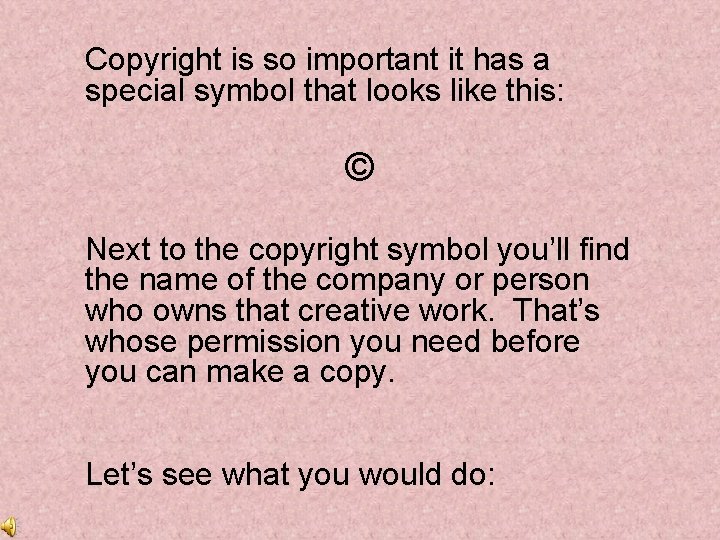 Copyright is so important it has a special symbol that looks like this: ©