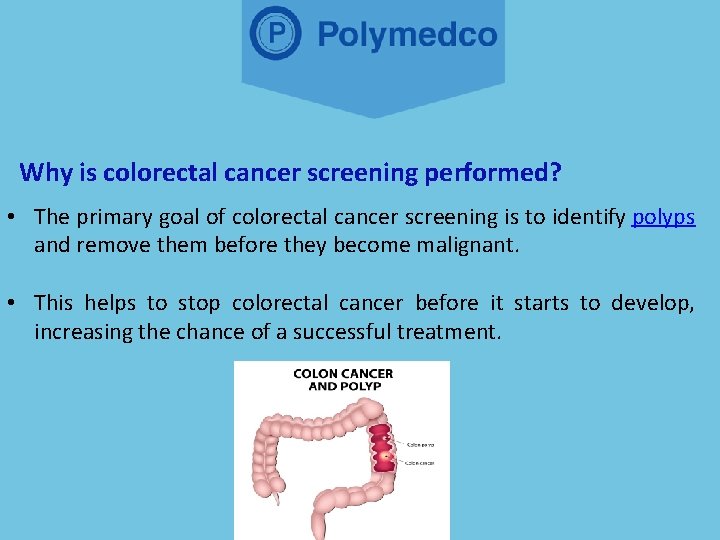 Why is colorectal cancer screening performed? • The primary goal of colorectal cancer screening