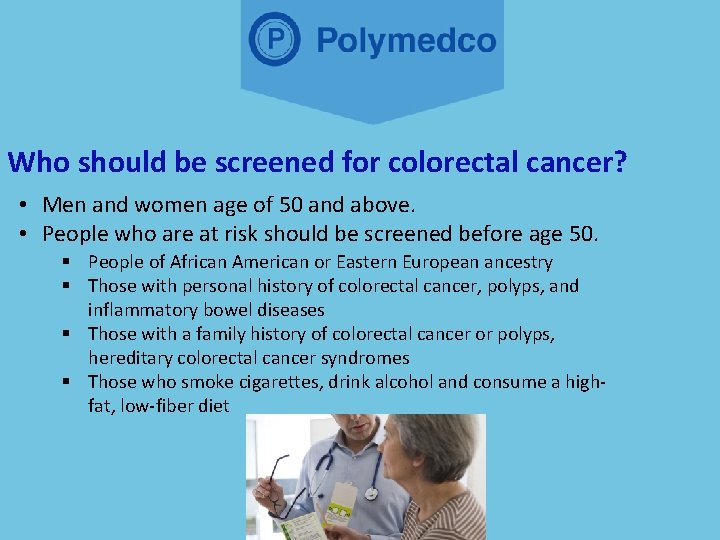 Who should be screened for colorectal cancer? • Men and women age of 50