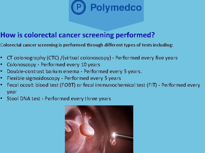 How is colorectal cancer screening performed? Colorectal cancer screening is performed through different types